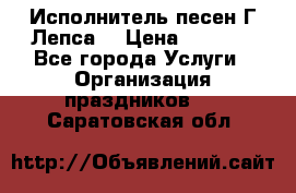 Исполнитель песен Г.Лепса. › Цена ­ 7 000 - Все города Услуги » Организация праздников   . Саратовская обл.